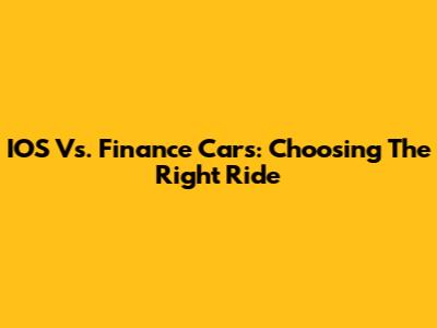IOS Vs. Finance Cars: Choosing The Right Ride