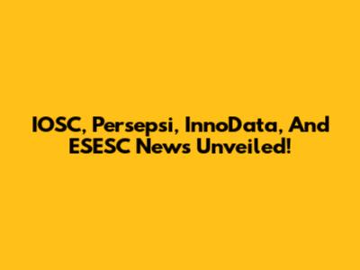 IOSC, Persepsi, InnoData, And ESESC News Unveiled!