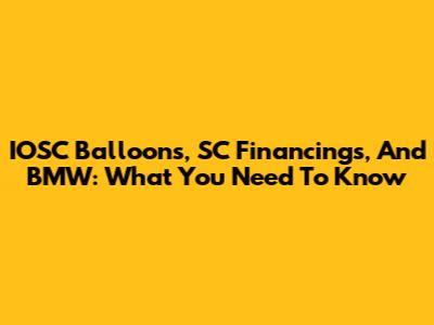 IOSC Balloons, SC Financings, And BMW: What You Need To Know