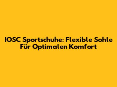IOSC Sportschuhe: Flexible Sohle Für Optimalen Komfort