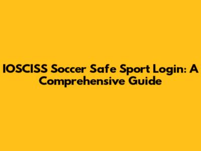 IOSCISS Soccer Safe Sport Login: A Comprehensive Guide