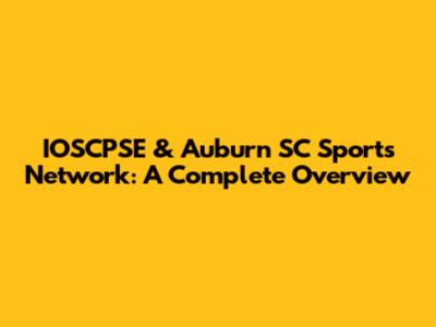 IOSCPSE & Auburn SC Sports Network: A Complete Overview