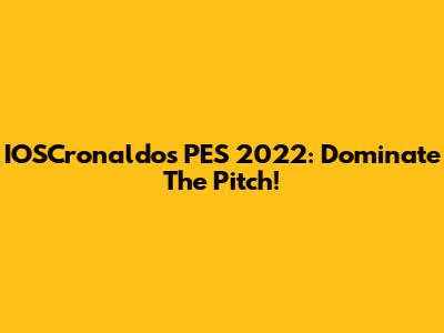 IOSCronaldo's PES 2022: Dominate The Pitch!