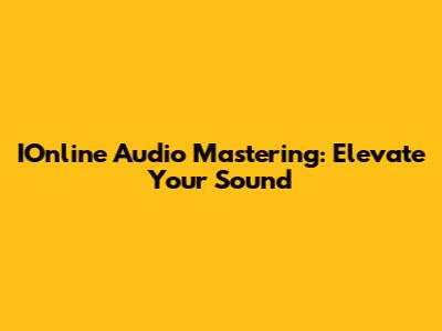 IOnline Audio Mastering: Elevate Your Sound