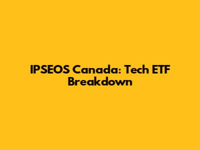 IPSEOS Canada: Tech ETF Breakdown