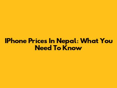 IPhone Prices In Nepal: What You Need To Know