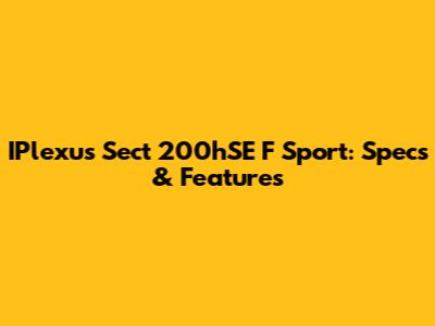 IPlexus Sect 200hSE F Sport: Specs & Features