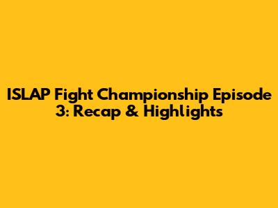 ISLAP Fight Championship Episode 3: Recap & Highlights