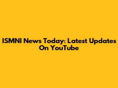 ISMNI News Today: Latest Updates On YouTube