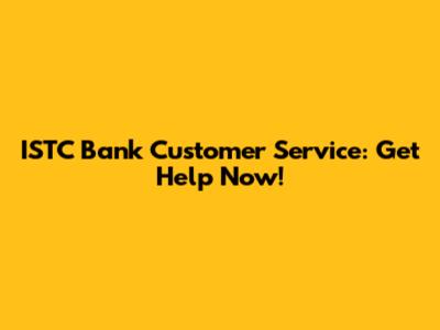 ISTC Bank Customer Service: Get Help Now!