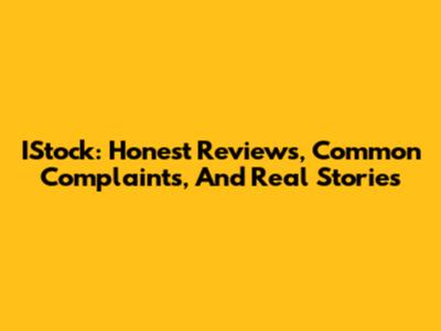 IStock: Honest Reviews, Common Complaints, And Real Stories