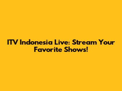 ITV Indonesia Live: Stream Your Favorite Shows!