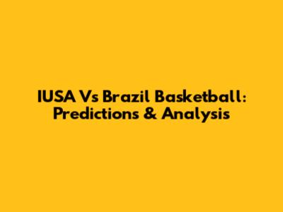 IUSA Vs Brazil Basketball: Predictions & Analysis