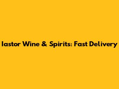 Iastor Wine & Spirits: Fast Delivery