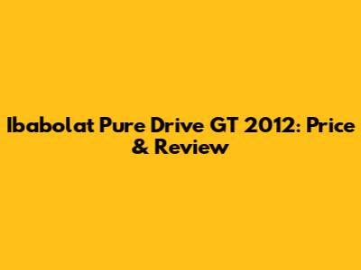 Ibabolat Pure Drive GT 2012: Price & Review