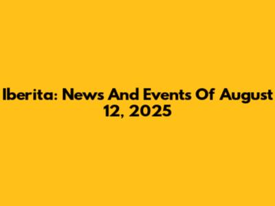 Iberita: News And Events Of August 12, 2025