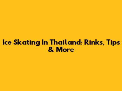 Ice Skating In Thailand: Rinks, Tips & More