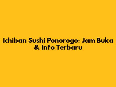 Ichiban Sushi Ponorogo: Jam Buka & Info Terbaru