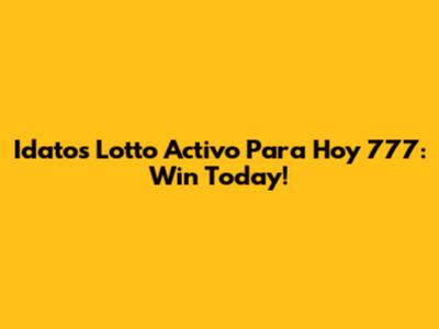 Idatos Lotto Activo Para Hoy 777: Win Today!