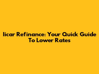 Iicar Refinance: Your Quick Guide To Lower Rates