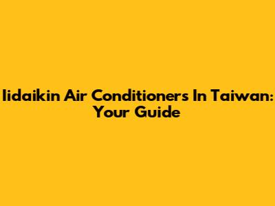 Iidaikin Air Conditioners In Taiwan: Your Guide