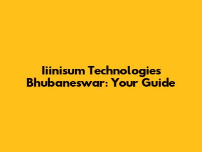 Iiinisum Technologies Bhubaneswar: Your Guide