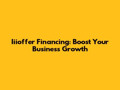 Iiioffer Financing: Boost Your Business Growth
