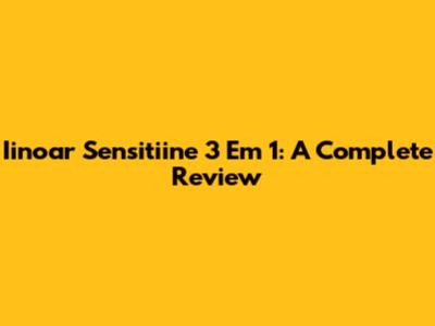Iinoar Sensitiine 3 Em 1: A Complete Review