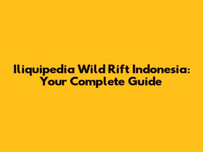 Iliquipedia Wild Rift Indonesia: Your Complete Guide