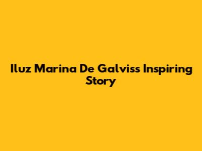 Iluz Marina De Galvis's Inspiring Story