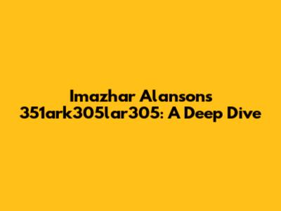 Imazhar Alanson's 351ark305lar305: A Deep Dive