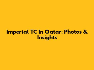 Imperial TC In Qatar: Photos & Insights
