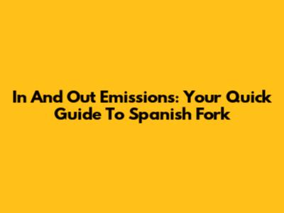 In And Out Emissions: Your Quick Guide To Spanish Fork