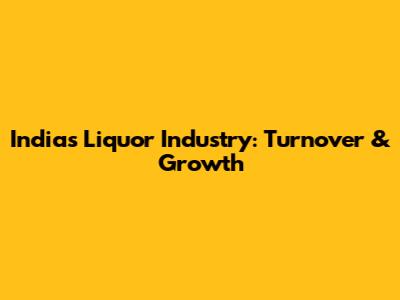 India's Liquor Industry: Turnover & Growth
