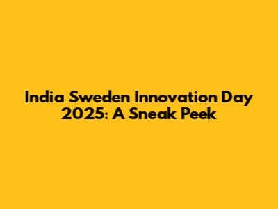 India Sweden Innovation Day 2025: A Sneak Peek