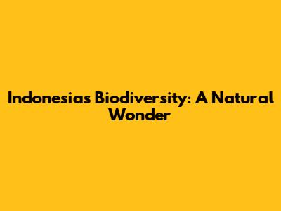 Indonesia's Biodiversity: A Natural Wonder