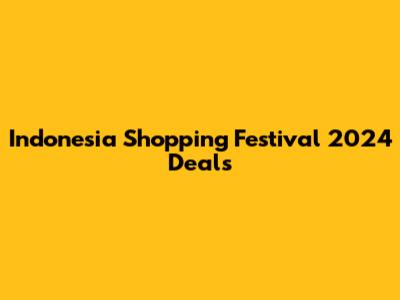 Indonesia Shopping Festival 2024 Deals