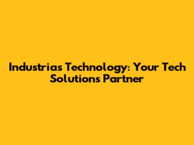 Industrias Technology: Your Tech Solutions Partner