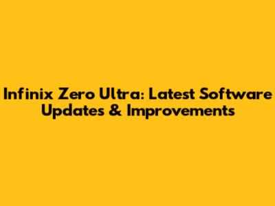 Infinix Zero Ultra: Latest Software Updates & Improvements