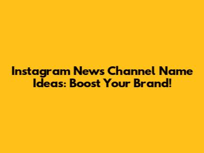 Instagram News Channel Name Ideas: Boost Your Brand!