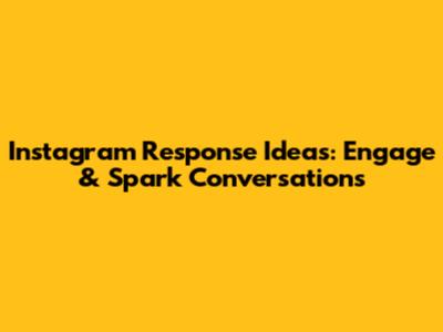 Instagram Response Ideas: Engage & Spark Conversations