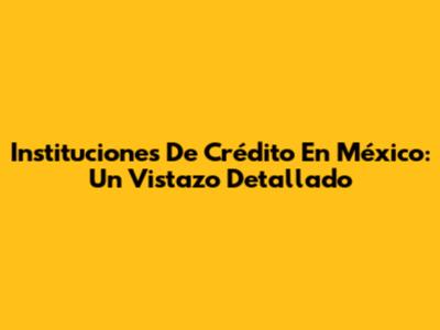 Instituciones De Crédito En México: Un Vistazo Detallado