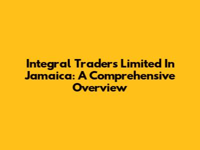 Integral Traders Limited In Jamaica: A Comprehensive Overview