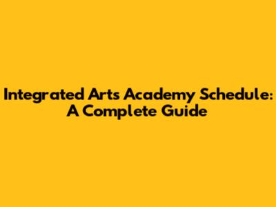 Integrated Arts Academy Schedule: A Complete Guide