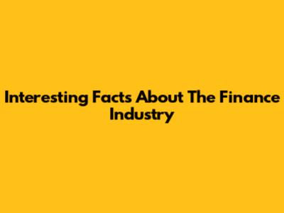 Interesting Facts About The Finance Industry