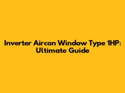 Inverter Aircon Window Type 1HP: Ultimate Guide