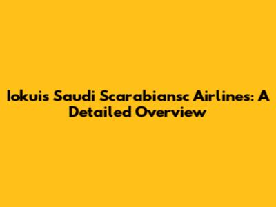 Iokuis Saudi Scarabiansc Airlines: A Detailed Overview