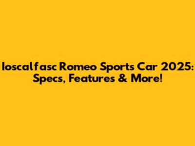 Ioscalfasc Romeo Sports Car 2025: Specs, Features & More!