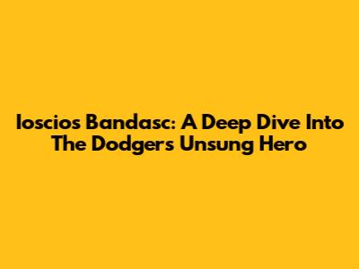 Ioscios Bandasc: A Deep Dive Into The Dodgers' Unsung Hero