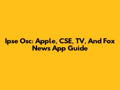 Ipse Osc: Apple, CSE, TV, And Fox News App Guide